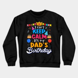 I Can_t Keep Calm It_s My Dad_s Birthday Matching Family Crewneck Sweatshirt